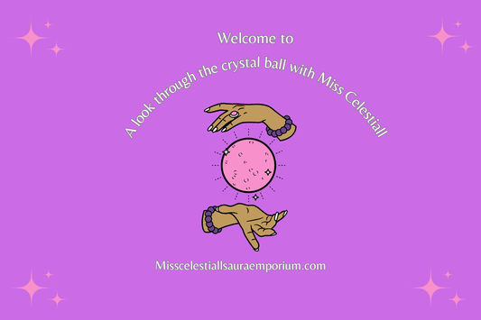 Welcome to "A Look Through The Crystal Ball with Miss Celestiall"