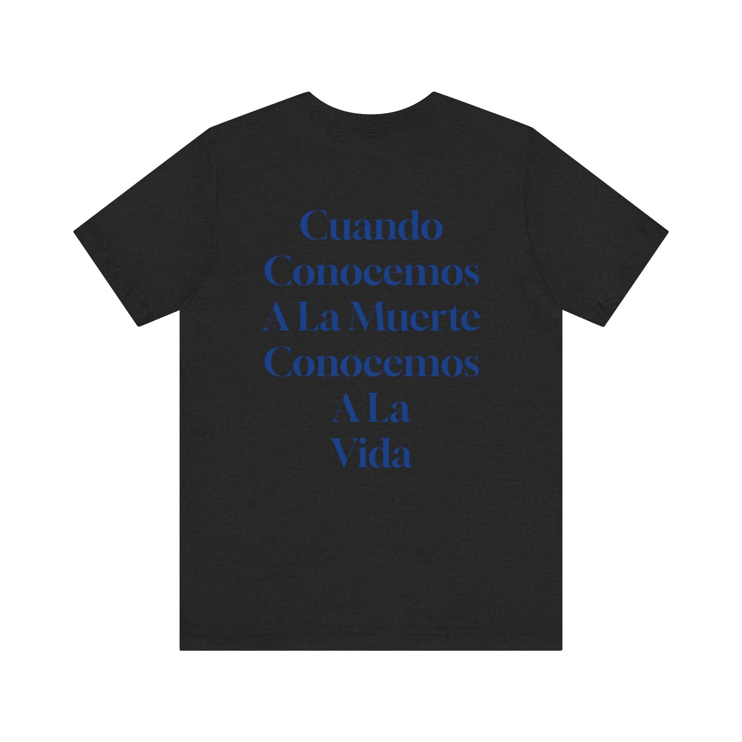 Cuando Conocemos A La Muerte Conocemos A La Vida- Short Sleeve Tee