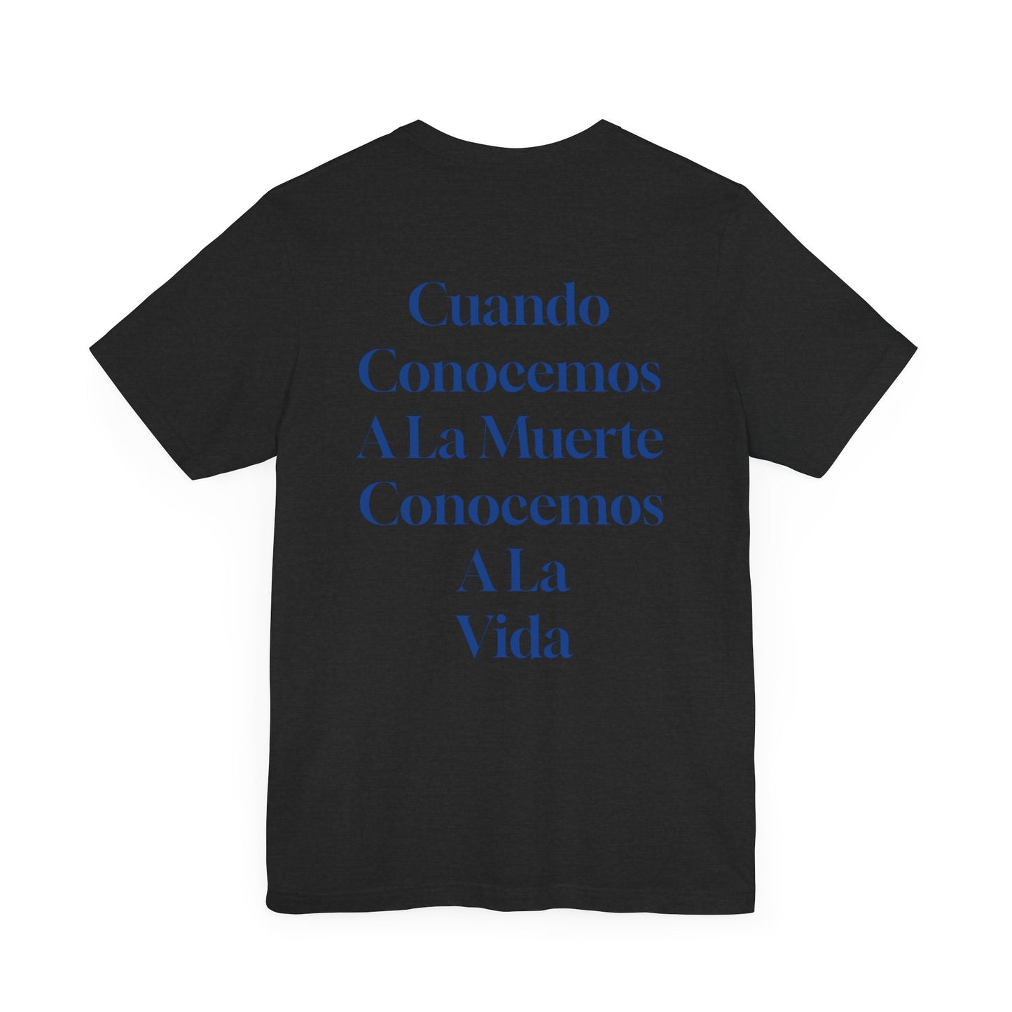 Cuando Conocemos A La Muerte Conocemos A La Vida- Short Sleeve Tee